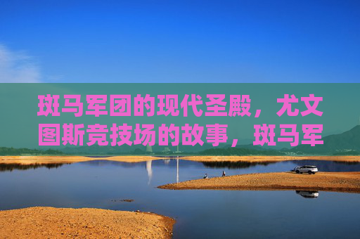 斑马军团的现代圣殿,尤文图斯竞技场的故事,斑马军团的现代圣殿,尤文图斯竞技场的故事 斑马军团的现代圣殿,尤文图斯竞技场的故事,斑马军团的现代圣殿,尤文图斯竞技场的故事