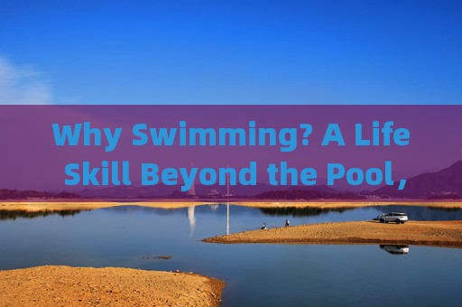Why Swimming? A Life Skill Beyond the Pool,游泳,超越泳池的生活技能 Why Swimming? A Life Skill Beyond the Pool,游泳,超越泳池的生活技能