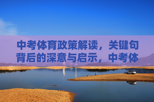 中考体育政策解读,关键句背后的深意与启示,中考体育政策解读,关键句背后的深意与启示 中考体育政策解读,关键句背后的深意与启示,中考体育政策解读,关键句背后的深意与启示