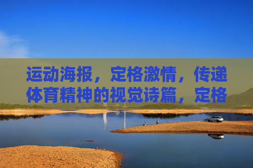 运动海报，定格激情，传递体育精神的视觉诗篇，定格激情，体育精神的视觉诗篇