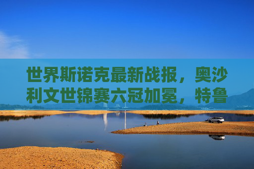 世界斯诺克最新战报,奥沙利文世锦赛六冠加冕,特鲁姆普德国大师赛称雄,积分榜格局生变,奥沙利文世锦赛六冠加冕 特鲁姆普德国大师赛称雄 积分榜格局生变 世界斯诺克最新战报,奥沙利文世锦赛六冠加冕,特鲁姆普德国大师赛称雄,积分榜格局生变,奥沙利文世锦赛六冠加冕 特鲁姆普德国大师赛称雄 积分榜格局生变