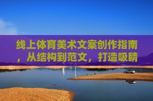 线上体育美术文案创作指南,从结构到范文,打造吸睛内容,线上体育美术文案创作指南,从结构到范文,打造吸睛内容 线上体育美术文案创作指南,从结构到范文,打造吸睛内容,线上体育美术文案创作指南,从结构到范文,打造吸睛内容