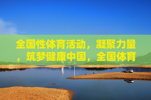 全国性体育活动，凝聚力量，筑梦健康中国，全国体育活动，凝聚力量，筑梦健康中国