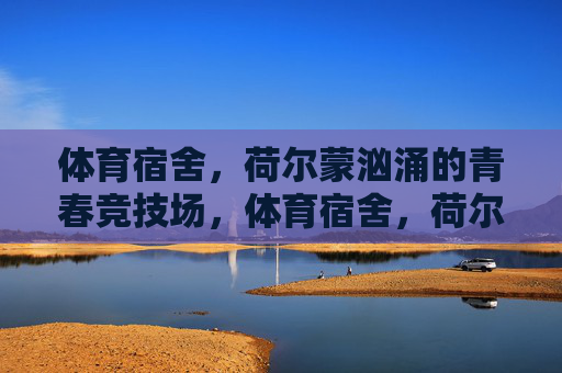 体育宿舍，荷尔蒙汹涌的青春竞技场，体育宿舍，荷尔蒙汹涌的青春竞技场