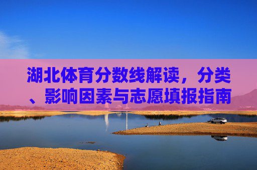 湖北体育分数线解读，分类、影响因素与志愿填报指南，湖北体育分数线全解析，分类、影响因素及志愿填报指南