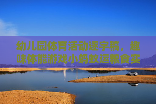 幼儿园体育活动逐字稿,趣味体能游戏小蚂蚁运粮食实录与解析,小蚂蚁运粮食,幼儿园趣味体能游戏实录与解析 幼儿园体育活动逐字稿,趣味体能游戏小蚂蚁运粮食实录与解析,小蚂蚁运粮食,幼儿园趣味体能游戏实录与解析