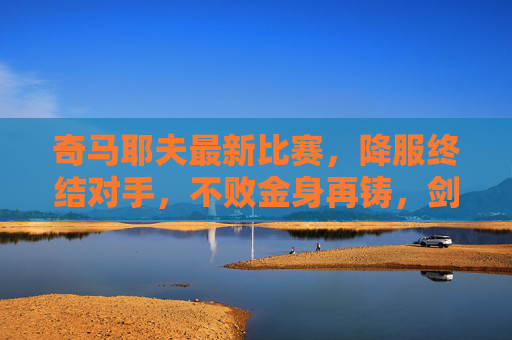 奇马耶夫最新比赛，降服终结对手，不败金身再铸，剑指冠军挑战权！奇马耶夫降服铸不败金身 剑指冠军挑战权