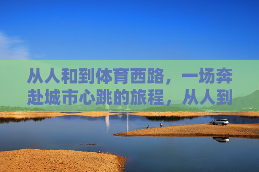 从人和到体育西路，一场奔赴城市心跳的旅程，从人到心，奔赴城市心跳的旅程
