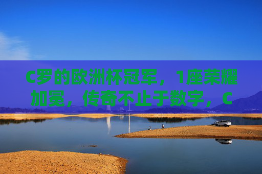 C罗的欧洲杯冠军,1座荣耀加冕,传奇不止于数字,C罗欧洲杯冠军,1座荣耀加冕,传奇不止于数字 C罗的欧洲杯冠军,1座荣耀加冕,传奇不止于数字,C罗欧洲杯冠军,1座荣耀加冕,传奇不止于数字