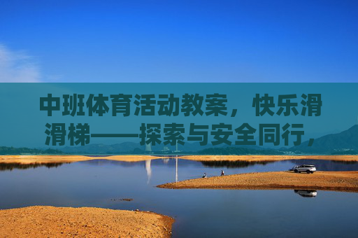 中班体育活动教案,快乐滑滑梯——探索与安全同行,中班体育活动,快乐滑滑梯探索与安全同行 中班体育活动教案,快乐滑滑梯——探索与安全同行,中班体育活动,快乐滑滑梯探索与安全同行