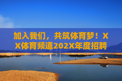 加入我们，共筑体育梦！XX体育频道202X年度招聘信息火热开启，XX体育频道202X年度招聘，共筑体育梦