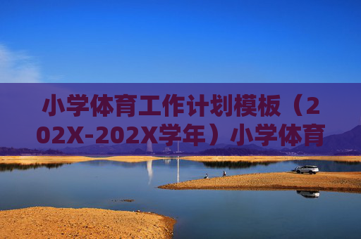 小学体育工作计划模板(202X-202X学年)小学体育工作计划模板(202X-202X学年) 小学体育工作计划模板(202X-202X学年)小学体育工作计划模板(202X-202X学年)
