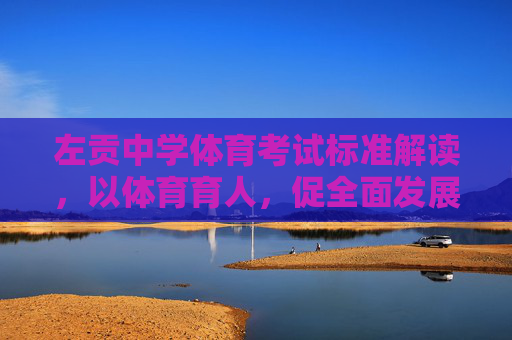 左贡中学体育考试标准解读，以体育育人，促全面发展，左贡中学体育考试标准解读，以体育育人促全面发展