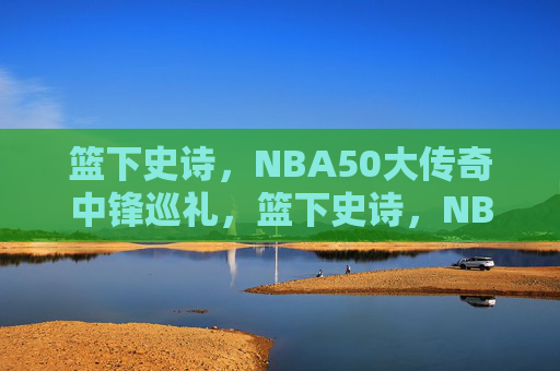 篮下史诗,NBA50大传奇中锋巡礼,篮下史诗,NBA50大传奇中锋巡礼 篮下史诗,NBA50大传奇中锋巡礼,篮下史诗,NBA50大传奇中锋巡礼