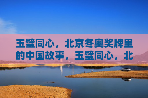 玉璧同心,北京冬奥奖牌里的中国故事,玉璧同心,北京冬奥奖牌的中国故事 玉璧同心,北京冬奥奖牌里的中国故事,玉璧同心,北京冬奥奖牌的中国故事