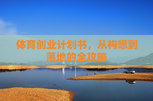 体育创业计划书,从构想到落地的全攻略 体育创业计划书,从构想到落地的全攻略