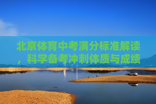 北京体育中考满分标准解读,科学备考冲刺体质与成绩双赢,科学备考解读北京体育中考满分,体质与成绩双赢 北京体育中考满分标准解读,科学备考冲刺体质与成绩双赢,科学备考解读北京体育中考满分,体质与成绩双赢
