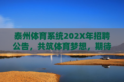 泰州体育系统202X年招聘公告，共筑体育梦想，期待你的加入，泰州体育系统202X年招聘公告，共筑体育梦想，期待加入