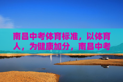 南昌中考体育标准,以体育人,为健康加分,南昌中考体育标准,以体育人,为健康加分 南昌中考体育标准,以体育人,为健康加分,南昌中考体育标准,以体育人,为健康加分
