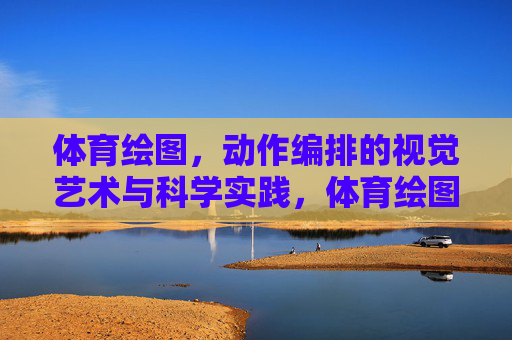 体育绘图,动作编排的视觉艺术与科学实践,体育绘图,动作编排的视觉艺术与科学实践 体育绘图,动作编排的视觉艺术与科学实践,体育绘图,动作编排的视觉艺术与科学实践