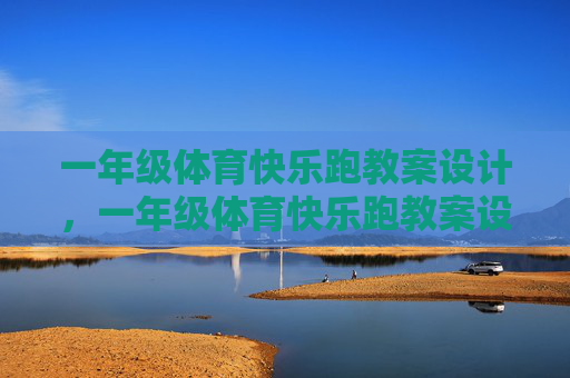 一年级体育快乐跑教案设计,一年级体育快乐跑教案设计 一年级体育快乐跑教案设计,一年级体育快乐跑教案设计