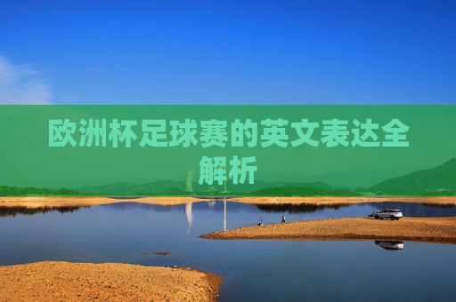 欧洲杯足球赛的英文表达全解析