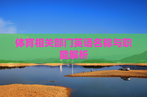 体育相关部门英语名称与职能解析 体育相关部门英语名称与职能解析