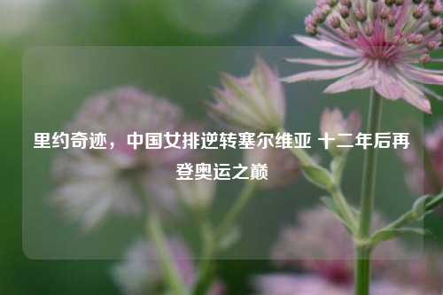 里约奇迹,中国女排逆转塞尔维亚 十二年后再登奥运之巅