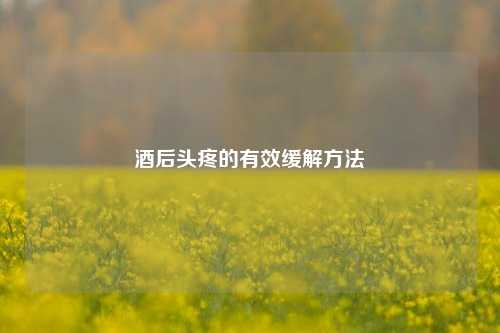 酒后头疼的有效缓解