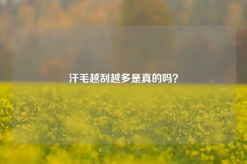 汗毛越刮越多是真的吗?