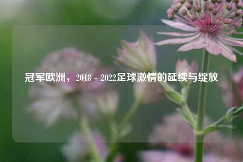 冠军欧洲,2018 - 2022足球 的延续与绽放