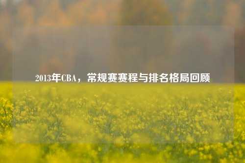 2013年CBA,常规赛赛程与排名格局回顾